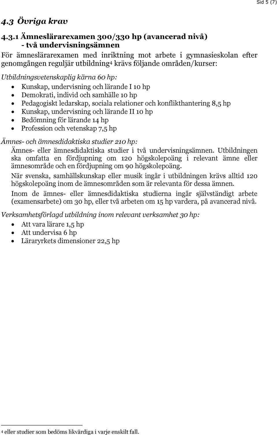 1 Ämneslärarexamen 300/330 hp (avancerad nivå) - två undervisningsämnen För ämneslärarexamen med inriktning mot arbete i gymnasieskolan efter genomgången reguljär utbildning 4 krävs följande