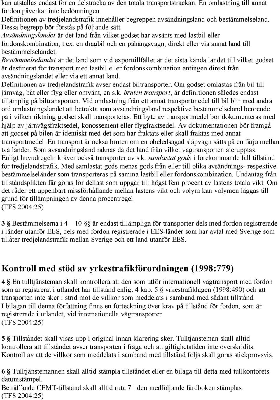 Avsändningslandet är det land från vilket godset har avsänts med lastbil eller fordonskombination, t.ex. en dragbil och en påhängsvagn, direkt eller via annat land till bestämmelselandet.