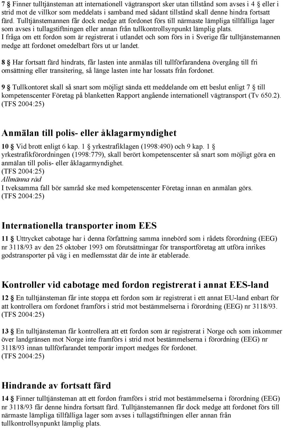 I fråga om ett fordon som är registrerat i utlandet och som förs in i Sverige får tulltjänstemannen medge att fordonet omedelbart förs ut ur landet.