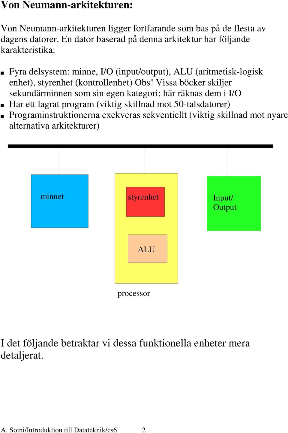 Vissa böcker skiljer sekundärminnen som sin egen kategori; här räknas dem i I/O Har ett lagrat program (viktig skillnad mot 50-talsdatorer) Programinstruktionerna