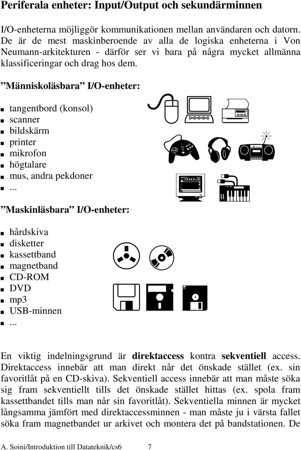 Människoläsbara I/O-enheter: tangentbord (konsol) scanner bildskärm printer mikrofon högtalare mus, andra pekdoner Maskinläsbara I/O-enheter: hårdskiva disketter kassettband magnetband CD-ROM DVD mp3