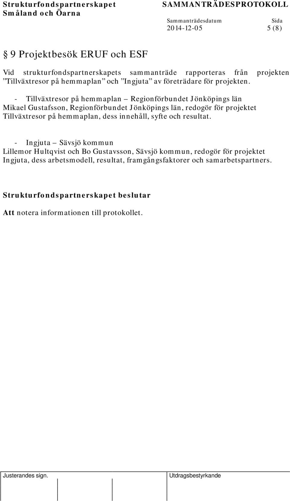 - Tillväxtresor på hemmaplan Regionförbundet Jönköpings län Mikael Gustafsson, Regionförbundet Jönköpings län, redogör för projektet Tillväxtresor på