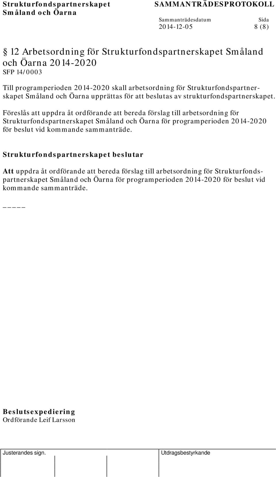 Föreslås att uppdra åt ordförande att bereda förslag till arbetsordning för Strukturfondspartnerskapet för programperioden 2014-2020 för beslut vid