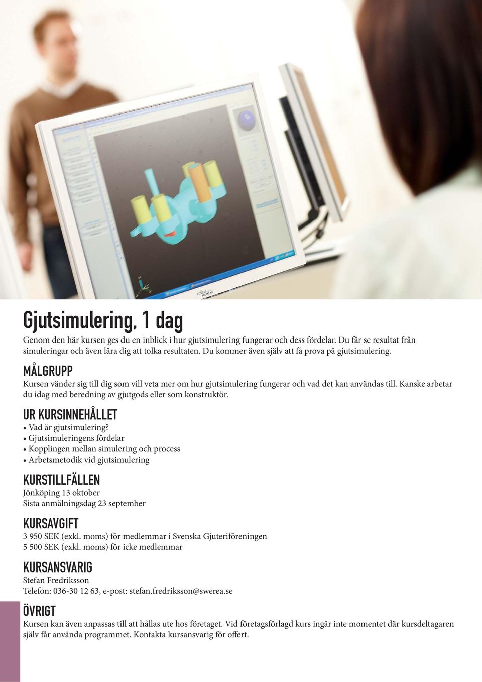 Kanske arbetar du idag med beredning av gjutgods eller som konstruktör. UR KURSINNEHÅLLET Vad är gjutsimulering?