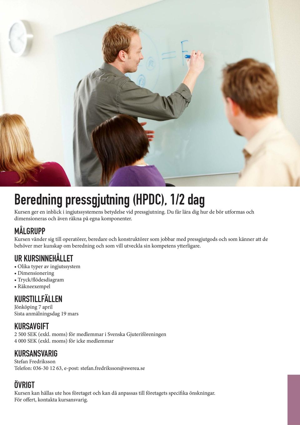 ytterligare. UR KURSINNEHÅLLET Olika typer av ingjutssystem Dimensionering Tryck/flödesdiagram Räkneexempel KURSTILLFÄLLEN Jönköping 7 april Sista anmälningsdag 19 mars 2 500 SEK (exkl.