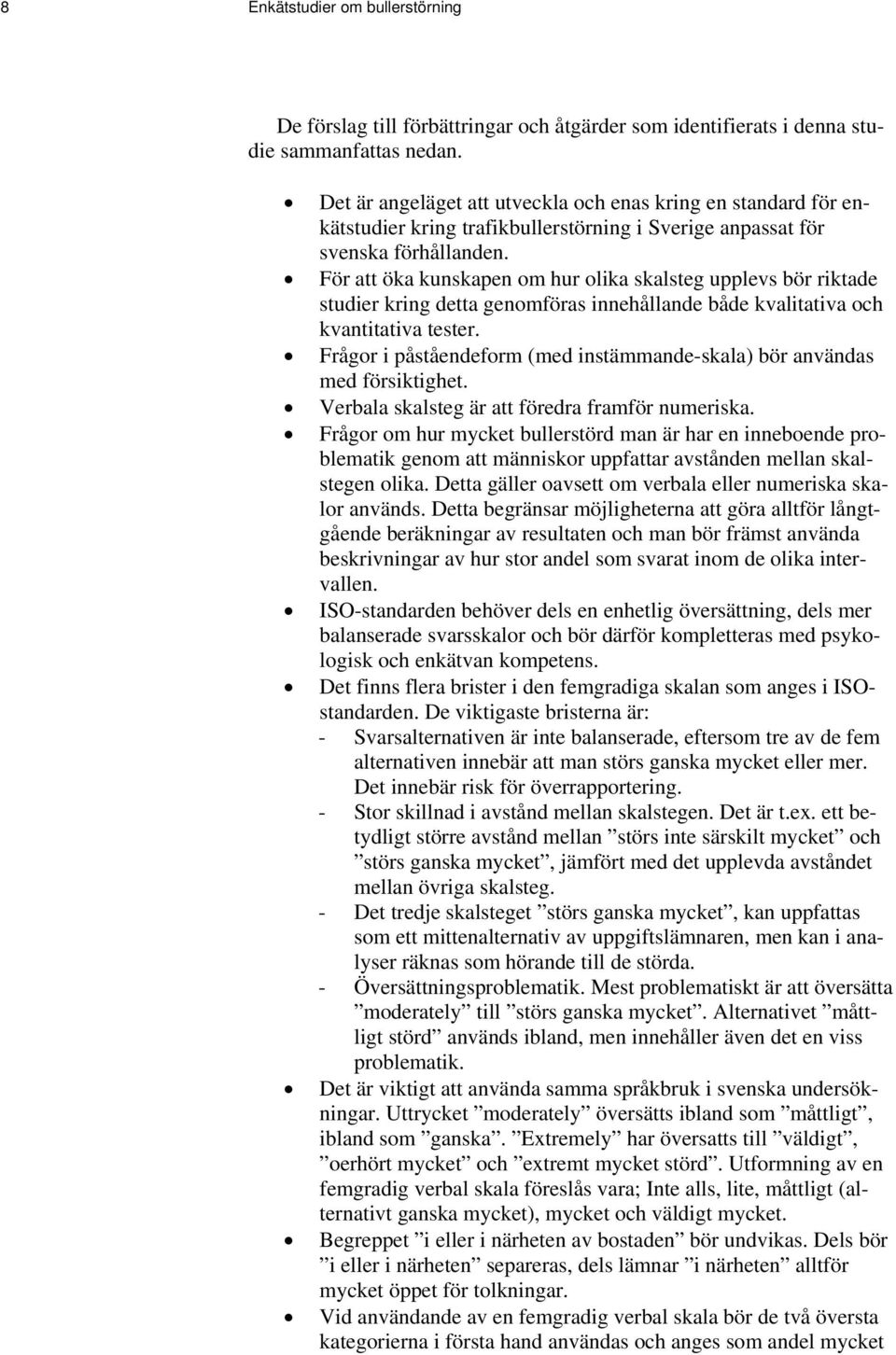 För att öka kunskapen om hur olika skalsteg upplevs bör riktade studier kring detta genomföras innehållande både kvalitativa och kvantitativa tester.
