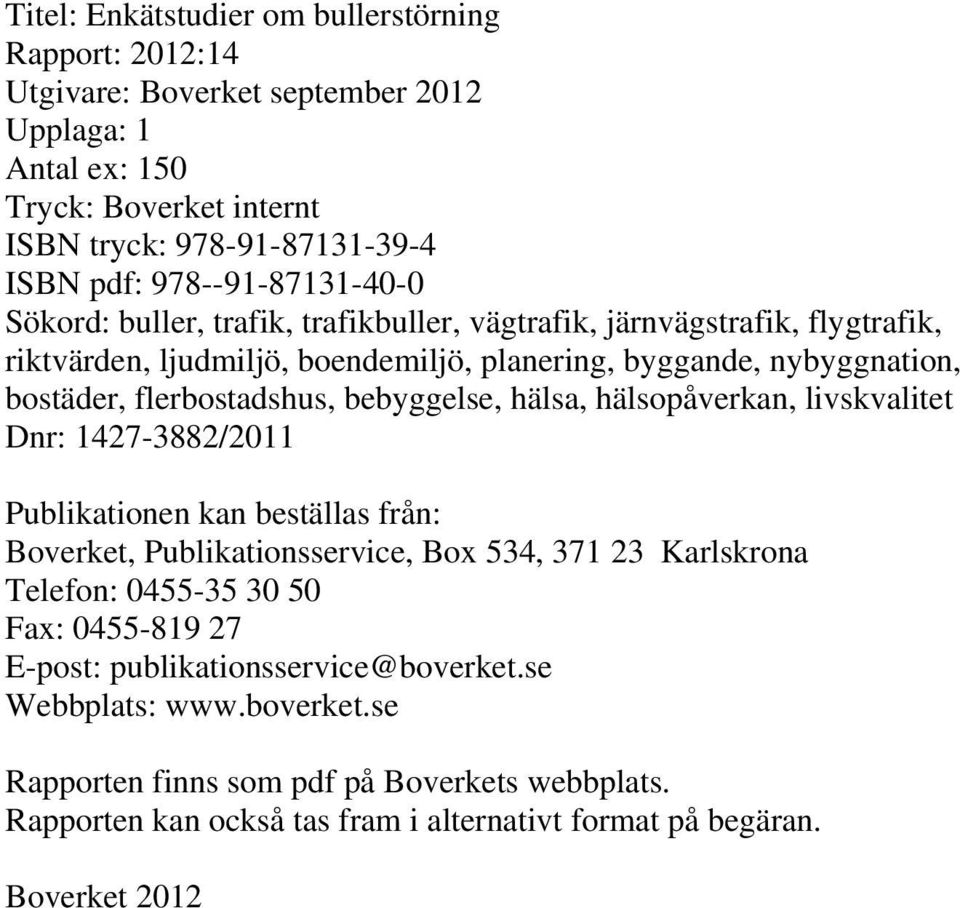 flerbostadshus, bebyggelse, hälsa, hälsopåverkan, livskvalitet Dnr: 1427-3882/2011 Publikationen kan beställas från: Boverket, Publikationsservice, Box 534, 371 23 Karlskrona Telefon: