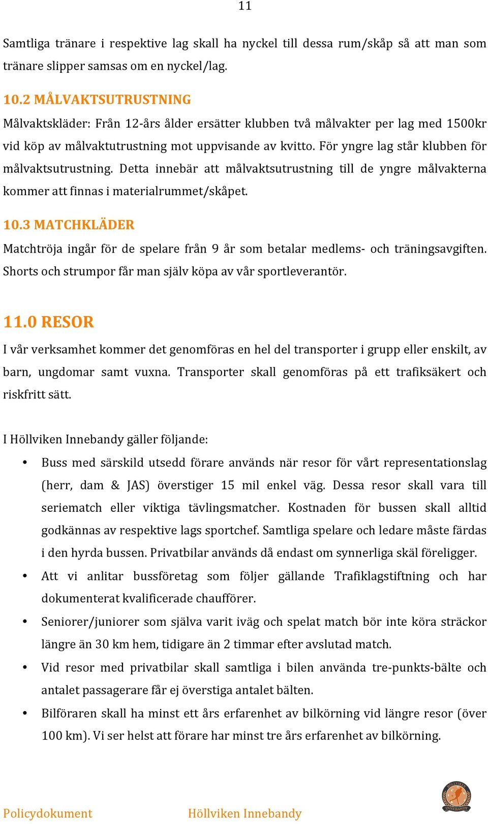 För yngre lag står klubben för målvaktsutrustning. Detta innebär att målvaktsutrustning till de yngre målvakterna kommer att finnas i materialrummet/skåpet. 10.