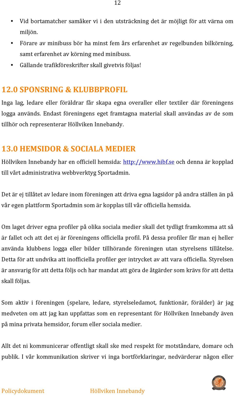 0 SPONSRING & KLUBBPROFIL Inga lag, ledare eller föräldrar får skapa egna overaller eller textiler där föreningens logga används.