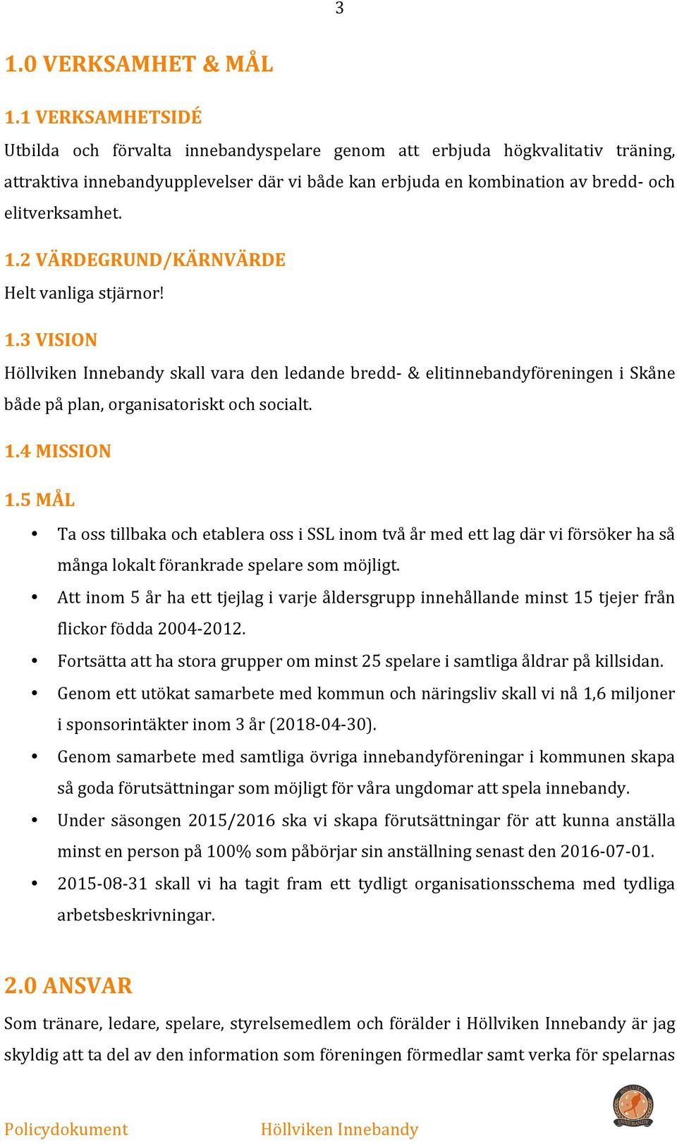 2 VÄRDEGRUND/KÄRNVÄRDE Helt vanliga stjärnor! 1.3 VISION skall vara den ledande bredd- & elitinnebandyföreningen i Skåne både på plan, organisatoriskt och socialt. 1.4 MISSION 1.