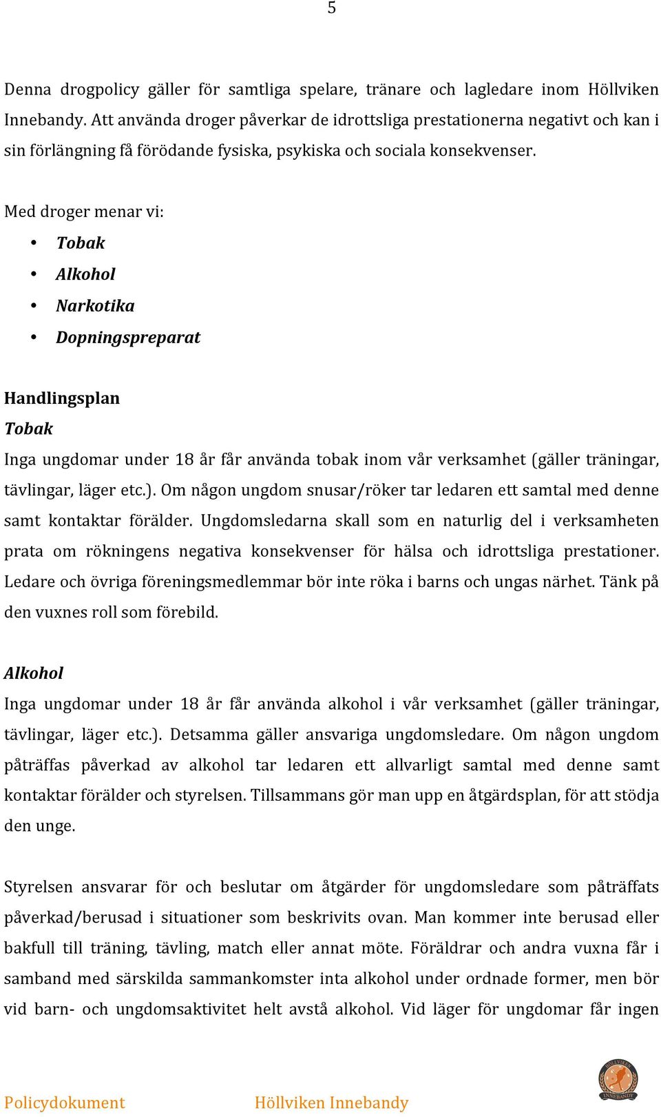 Med droger menar vi: Tobak Alkohol Narkotika Dopningspreparat Handlingsplan Tobak Inga ungdomar under 18 år får använda tobak inom vår verksamhet (gäller träningar, tävlingar, läger etc.).