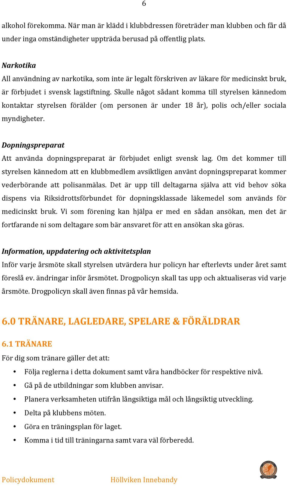 Skulle något sådant komma till styrelsen kännedom kontaktar styrelsen förälder (om personen är under 18 år), polis och/eller sociala myndigheter.