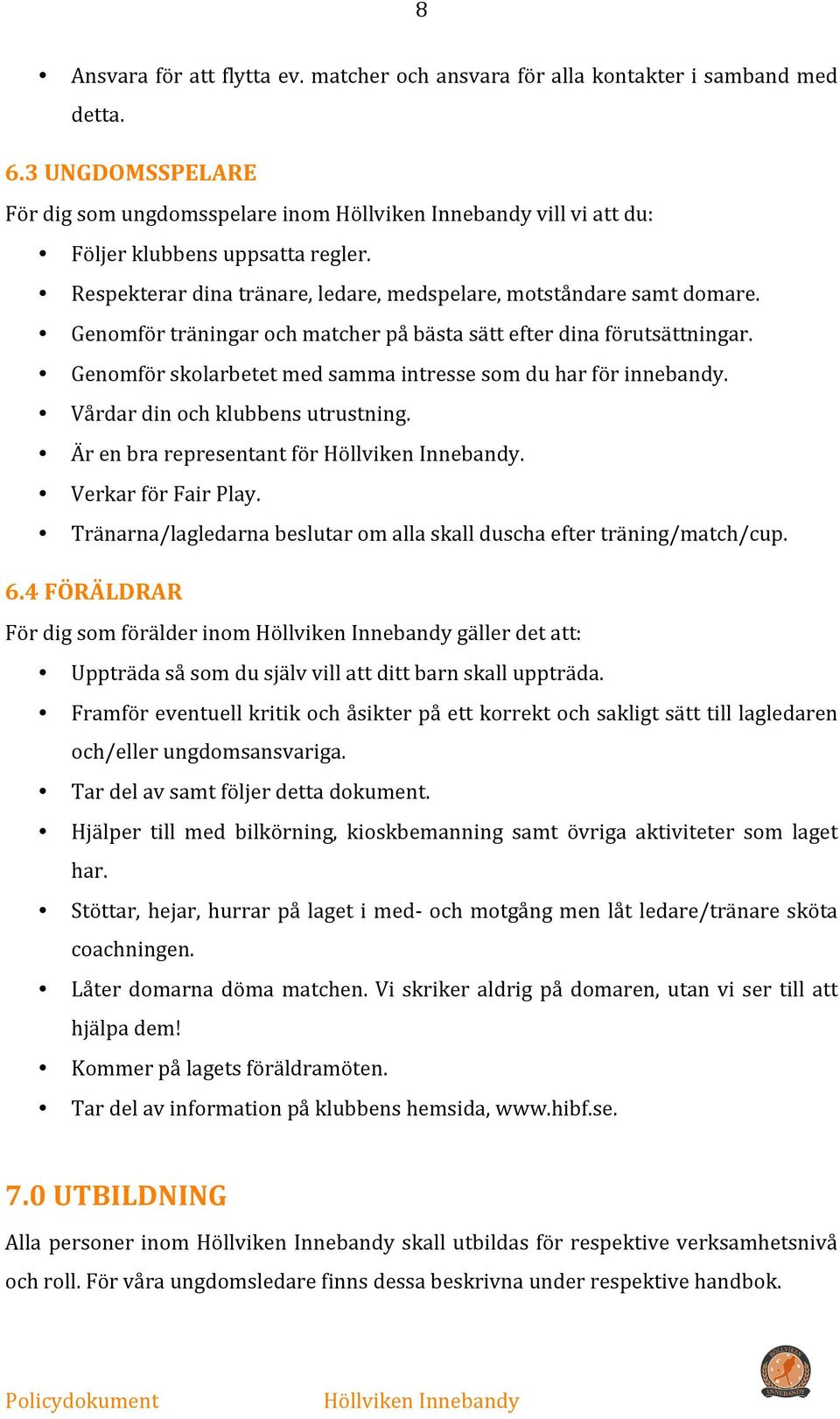 Genomför skolarbetet med samma intresse som du har för innebandy. Vårdar din och klubbens utrustning. Är en bra representant för. Verkar för Fair Play.