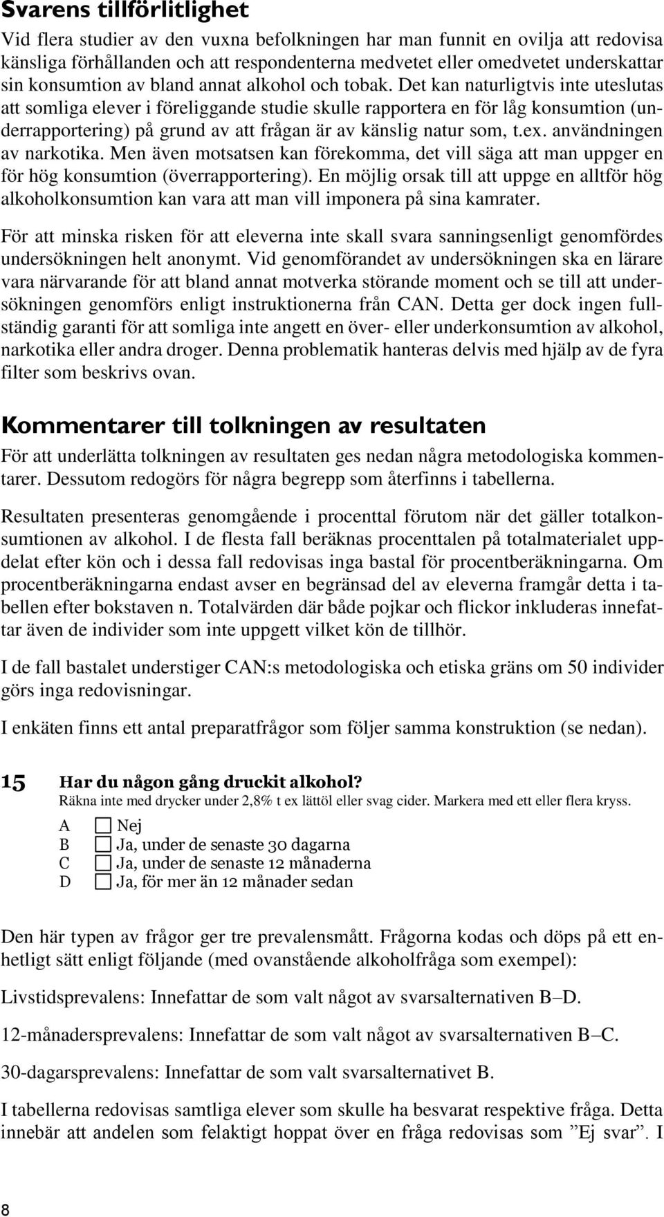 Det kan naturligtvis inte uteslutas att somliga elever i föreliggande studie skulle rapportera en för låg konsumtion (underrapportering) på grund av att frågan är av känslig natur som, t.ex.