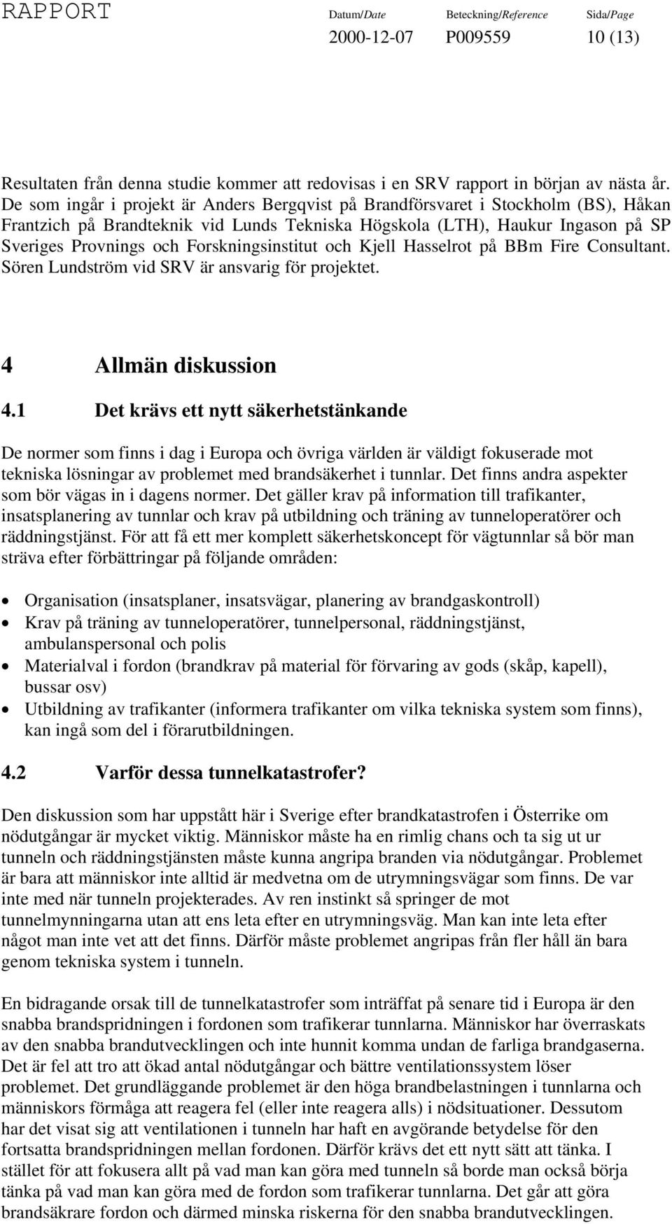 Forskningsinstitut och Kjell Hasselrot på BBm Fire Consultant. Sören Lundström vid SRV är ansvarig för projektet. 4 Allmän diskussion 4.