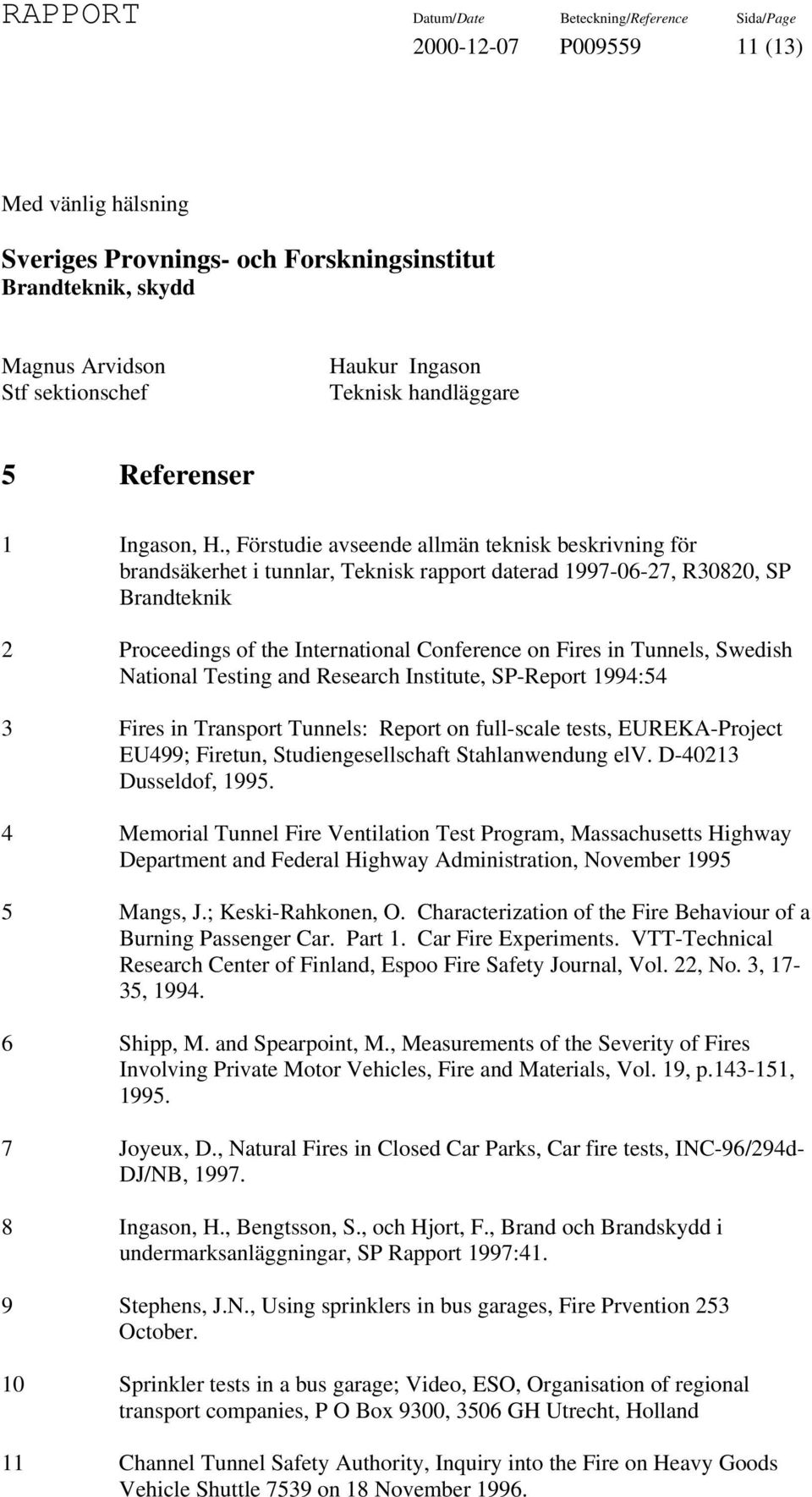 , Förstudie avseende allmän teknisk beskrivning för brandsäkerhet i tunnlar, Teknisk rapport daterad 1997-06-27, R30820, SP Brandteknik 2 Proceedings of the International Conference on Fires in