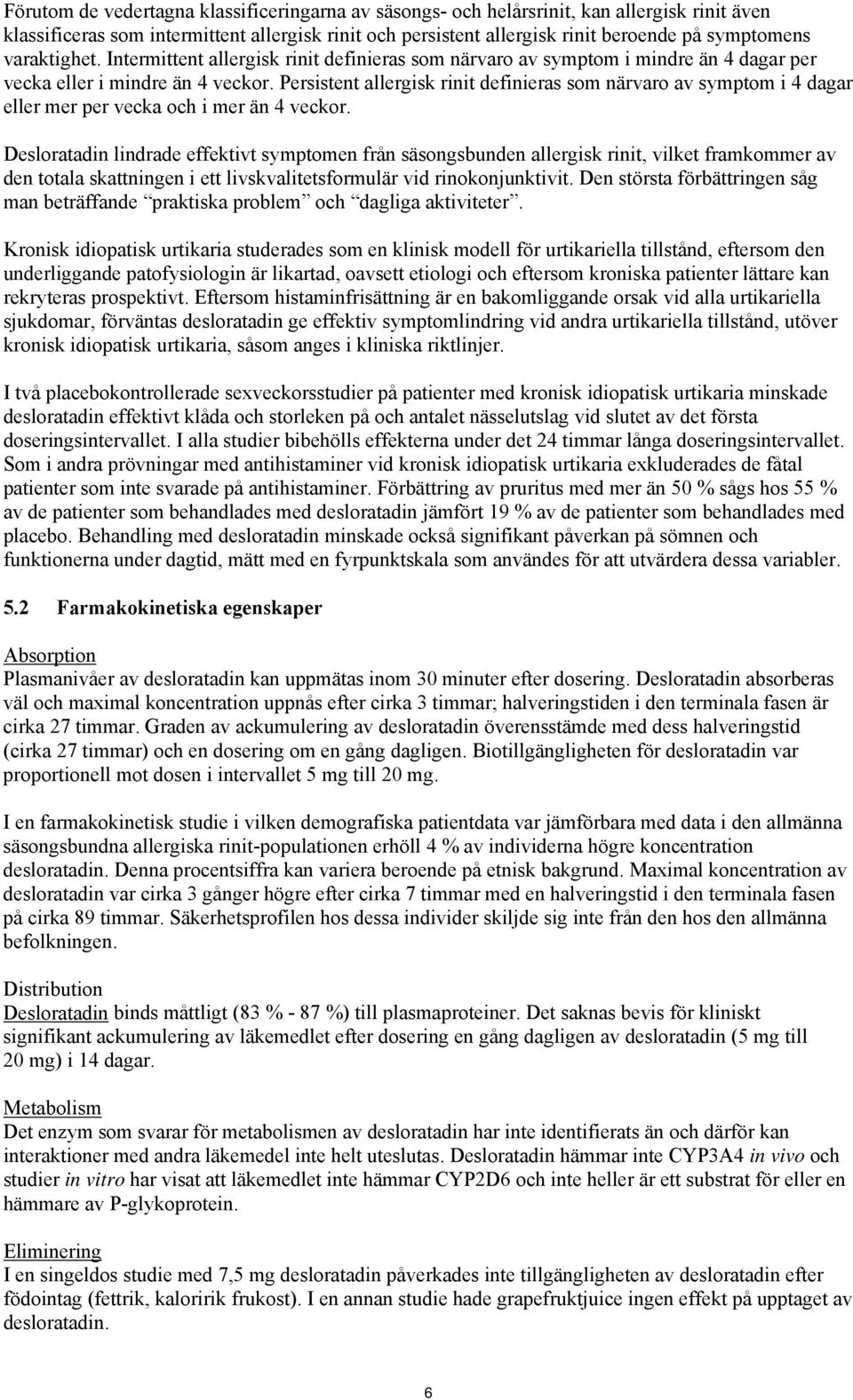 Persistent allergisk rinit definieras som närvaro av symptom i 4 dagar eller mer per vecka och i mer än 4 veckor.