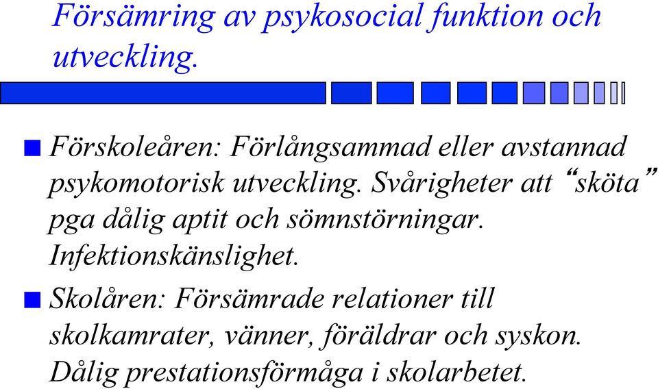 Svårigheter att sköta pga dålig aptit och sömnstörningar. Infektionskänslighet.