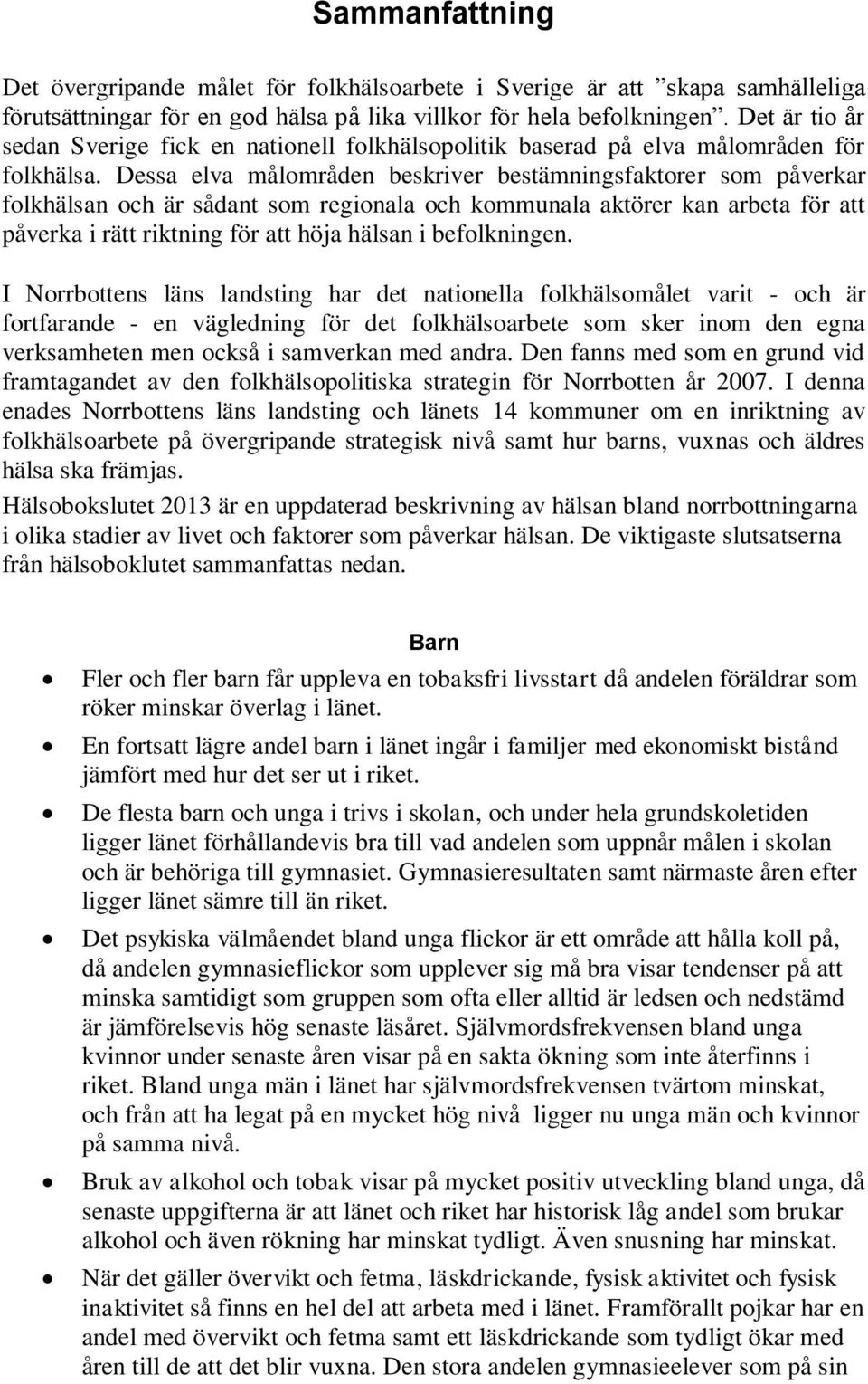 Dessa elva målområden beskriver bestämningsfaktorer som påverkar folkhälsan och är sådant som regionala och kommunala aktörer kan arbeta för att påverka i rätt riktning för att höja hälsan i