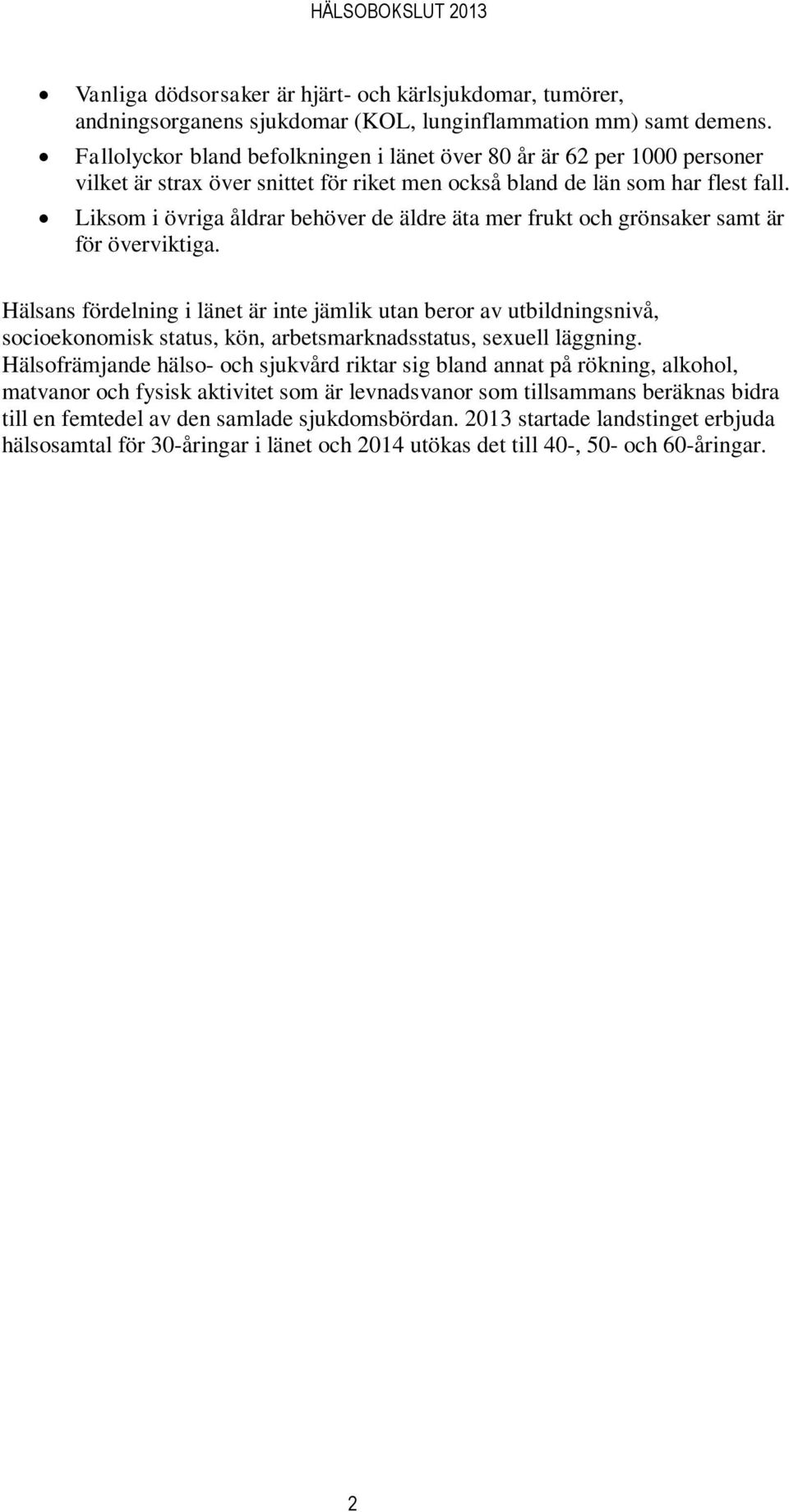 Liksom i övriga åldrar behöver de äldre äta mer frukt och grönsaker samt är för överviktiga.