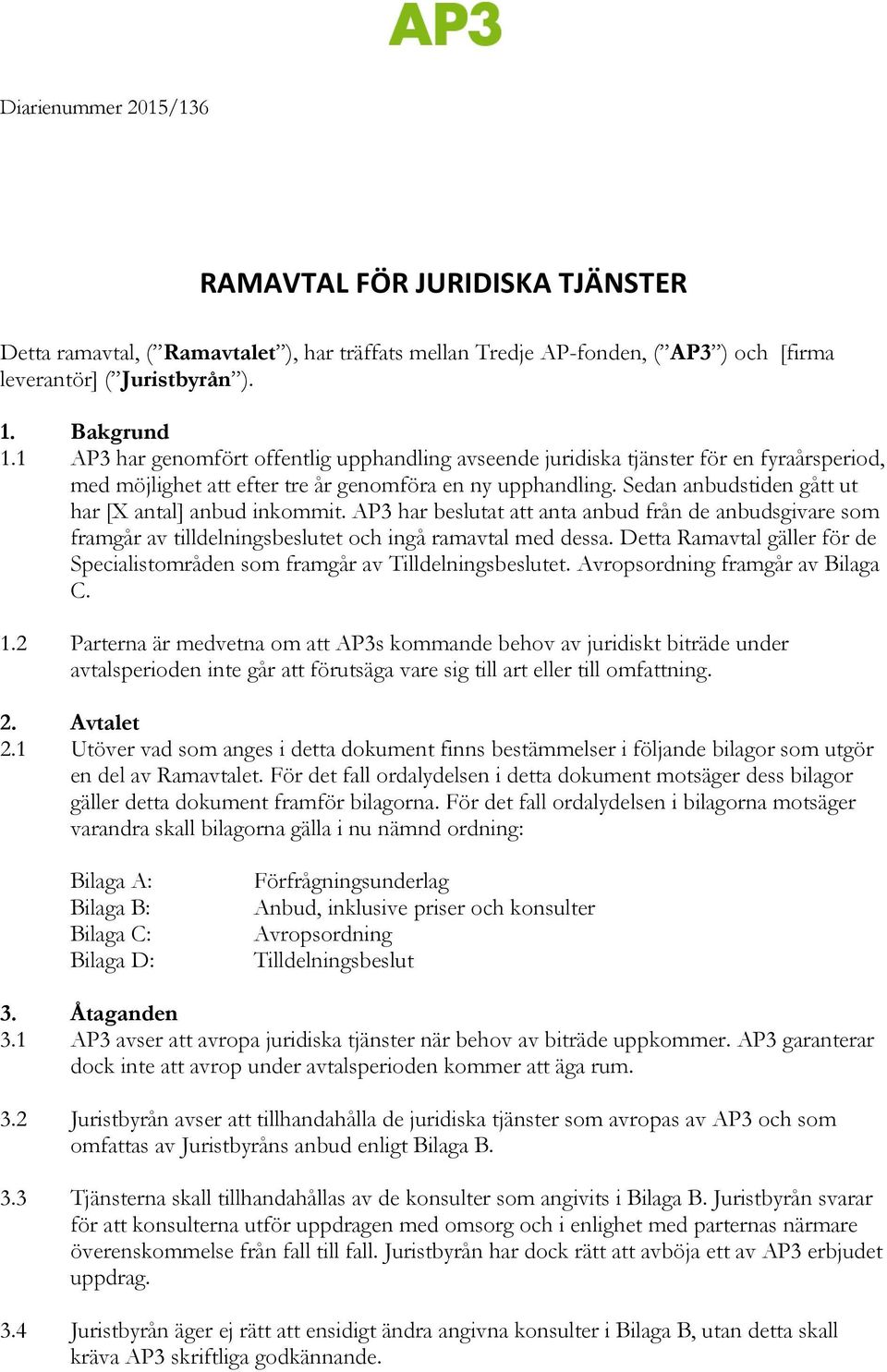 Sedan anbudstiden gått ut har [X antal] anbud inkommit. AP3 har beslutat att anta anbud från de anbudsgivare som framgår av tilldelningsbeslutet och ingå ramavtal med dessa.