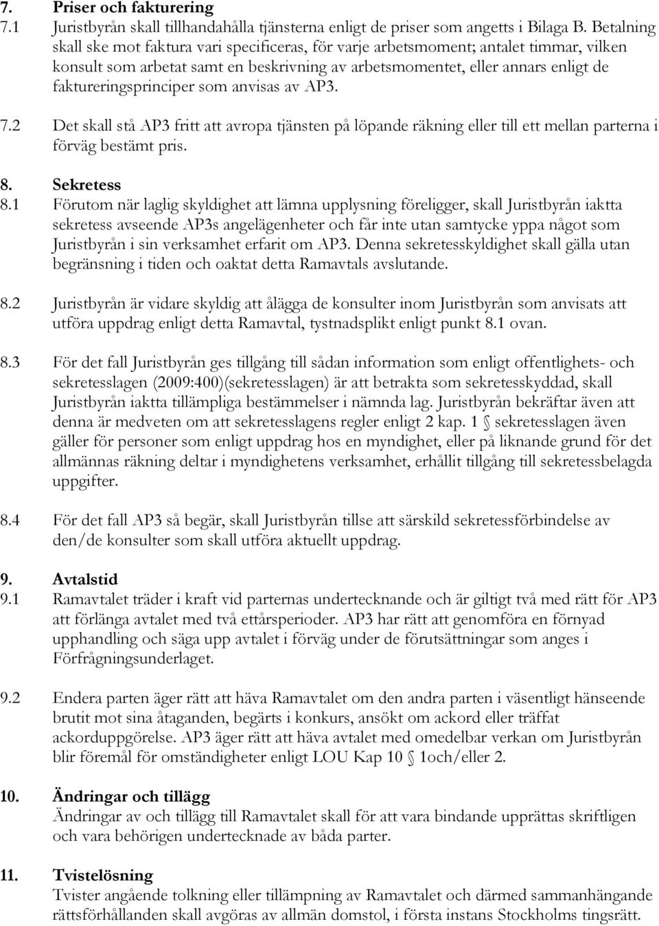 faktureringsprinciper som anvisas av AP3. 7.2 Det skall stå AP3 fritt att avropa tjänsten på löpande räkning eller till ett mellan parterna i förväg bestämt pris. 8. Sekretess 8.