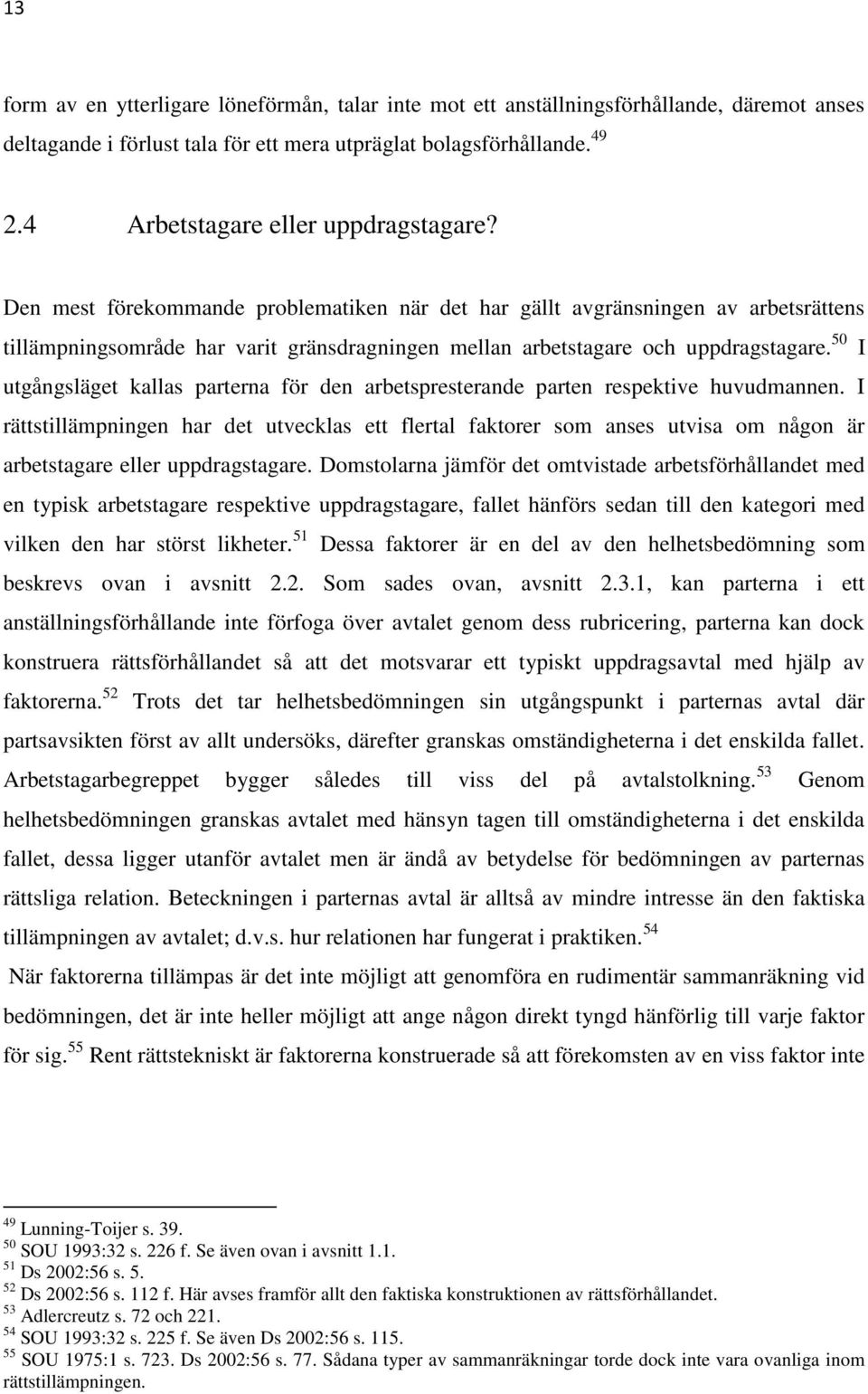 Den mest förekommande problematiken när det har gällt avgränsningen av arbetsrättens tillämpningsområde har varit gränsdragningen mellan arbetstagare och uppdragstagare.