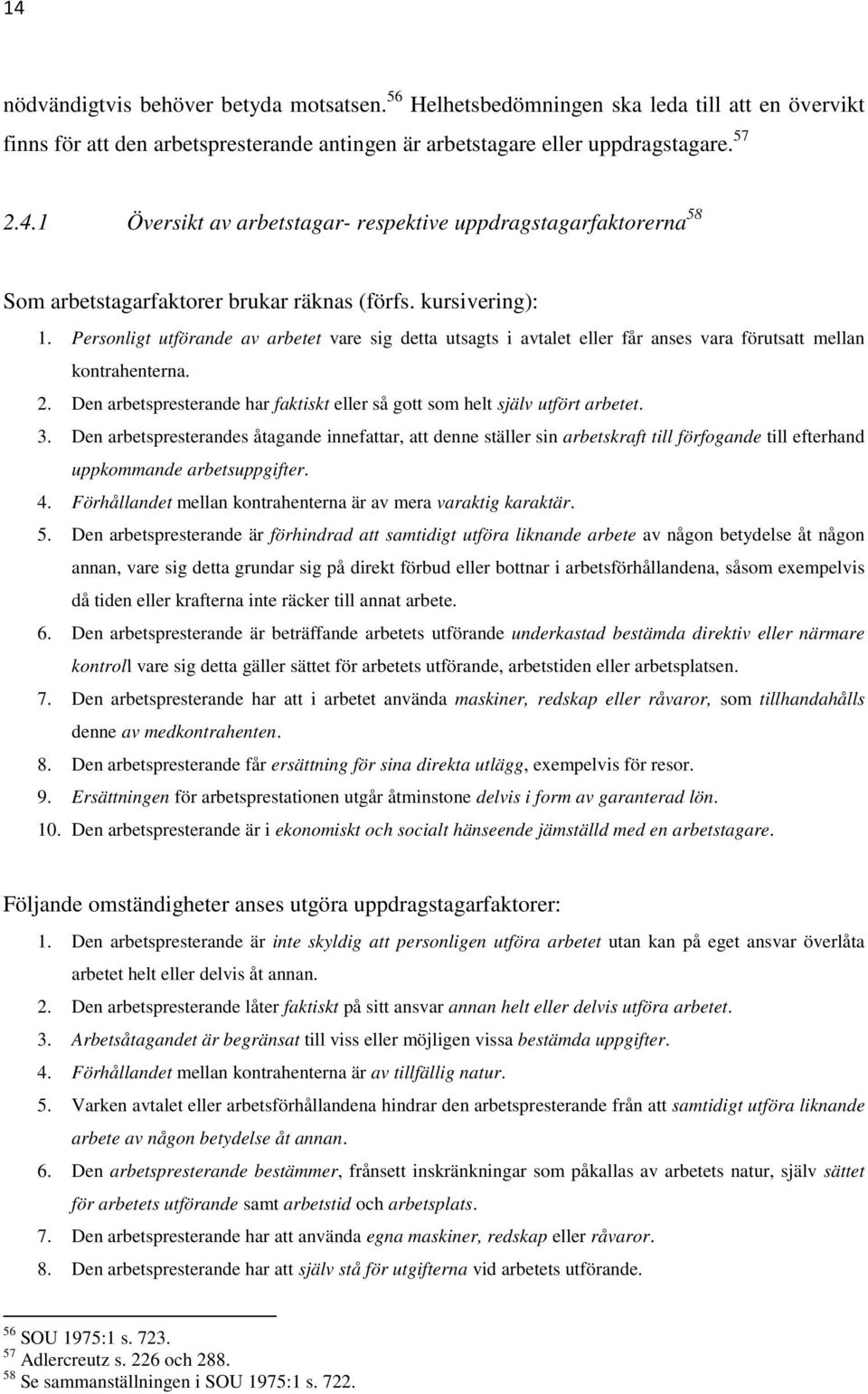 Den arbetspresterande har faktiskt eller så gott som helt själv utfört arbetet. 3.