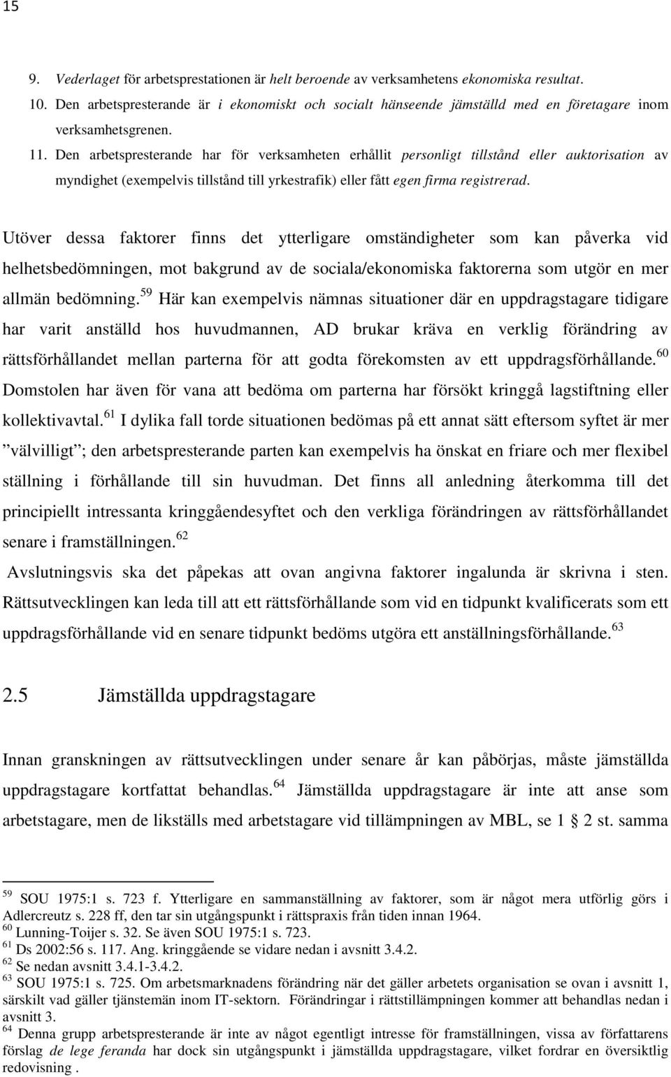 Den arbetspresterande har för verksamheten erhållit personligt tillstånd eller auktorisation av myndighet (exempelvis tillstånd till yrkestrafik) eller fått egen firma registrerad.