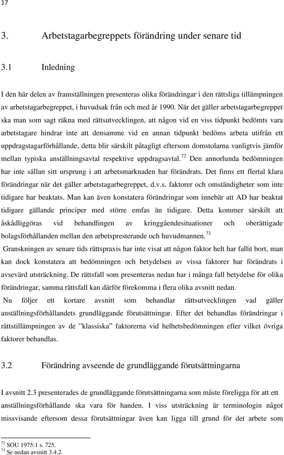 När det gäller arbetstagarbegreppet ska man som sagt räkna med rättsutvecklingen, att någon vid en viss tidpunkt bedömts vara arbetstagare hindrar inte att densamme vid en annan tidpunkt bedöms