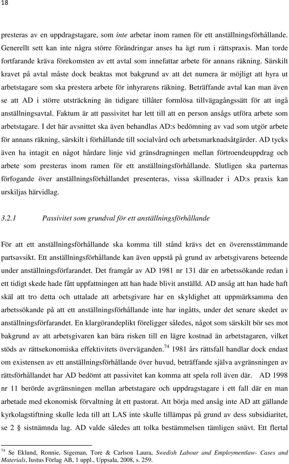 Särskilt kravet på avtal måste dock beaktas mot bakgrund av att det numera är möjligt att hyra ut arbetstagare som ska prestera arbete för inhyrarens räkning.
