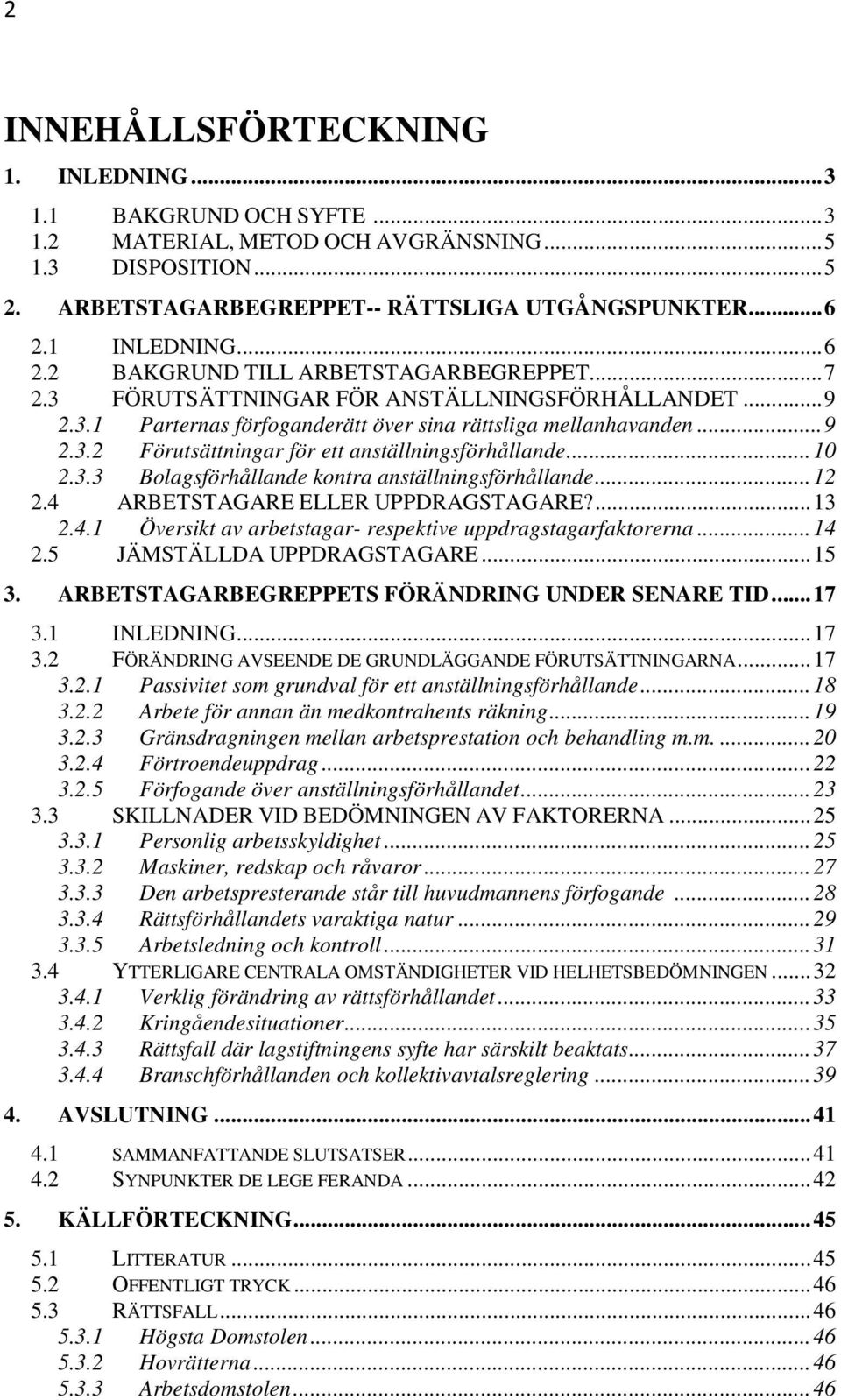 .. 10 2.3.3 Bolagsförhållande kontra anställningsförhållande... 12 2.4 ARBETSTAGARE ELLER UPPDRAGSTAGARE?... 13 2.4.1 Översikt av arbetstagar- respektive uppdragstagarfaktorerna... 14 2.