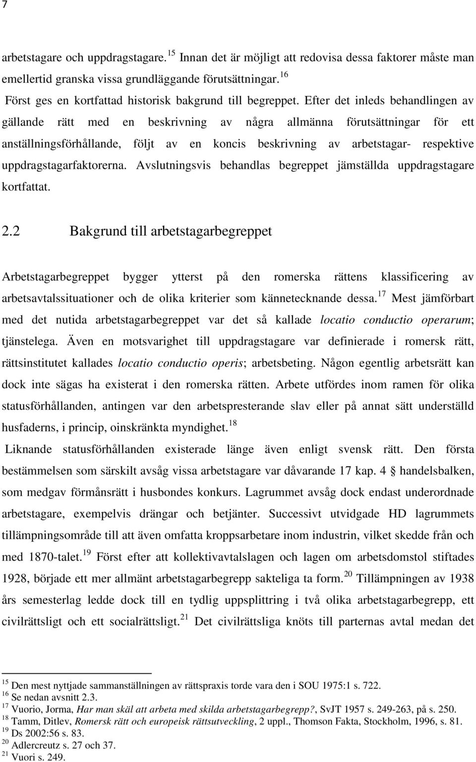 Efter det inleds behandlingen av gällande rätt med en beskrivning av några allmänna förutsättningar för ett anställningsförhållande, följt av en koncis beskrivning av arbetstagar- respektive
