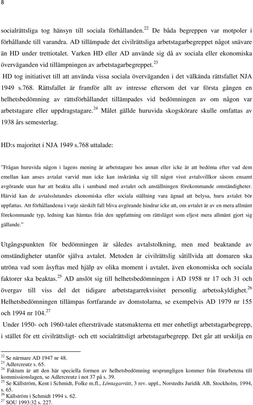 Varken HD eller AD använde sig då av sociala eller ekonomiska överväganden vid tillämpningen av arbetstagarbegreppet.