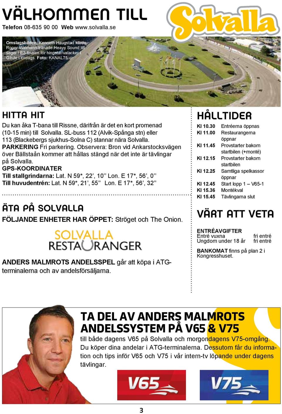 SL-buss 112 (Alvik-Spånga stn) eller 113 (Blackebergs sjukhus-solna C) stannar nära Solvalla. PARKERING Fri parkering.