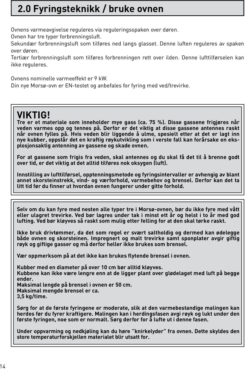 Din nye Morsø-ovn er EN-testet og anbefales for fyring med ved/trevirke. VIKTIG! Tre er et materiale som inneholder mye gass (ca. 75 %). Disse gassene frigjøres når veden varmes opp og tennes på.