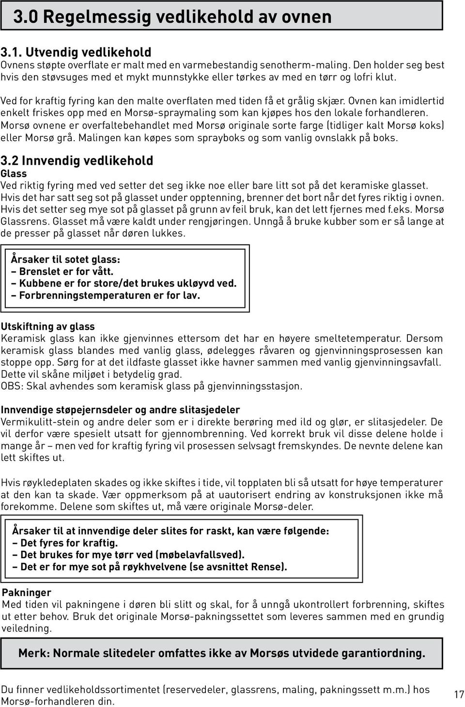 Ovnen kan imidlertid enkelt friskes opp med en Morsø-spraymaling som kan kjøpes hos den lokale forhandleren.