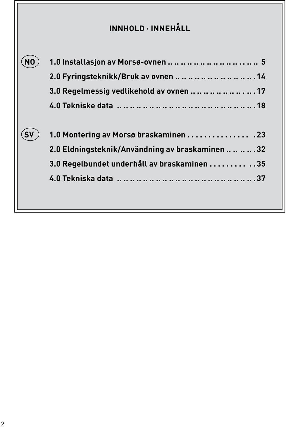 0 Montering av Morsø braskaminen................ 23 2.0 Eldningsteknik/Användning av braskaminen......... 32 3.