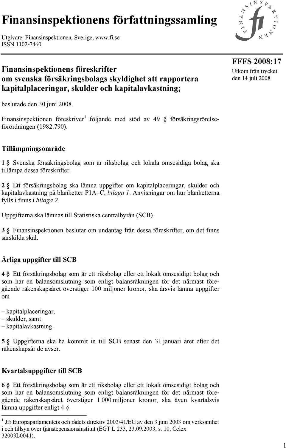 juli 2008 beslutade den 30 juni 2008. följande med stöd av 49 försäkringsrörelse- Finansinspektionen föreskriver 1 förordningen (1982:790).