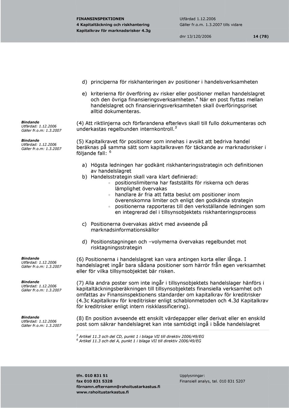 (4) Att riktlinjerna och förfarandena efterlevs skall till fullo dokumenteras och underkastas regelbunden internkontroll.