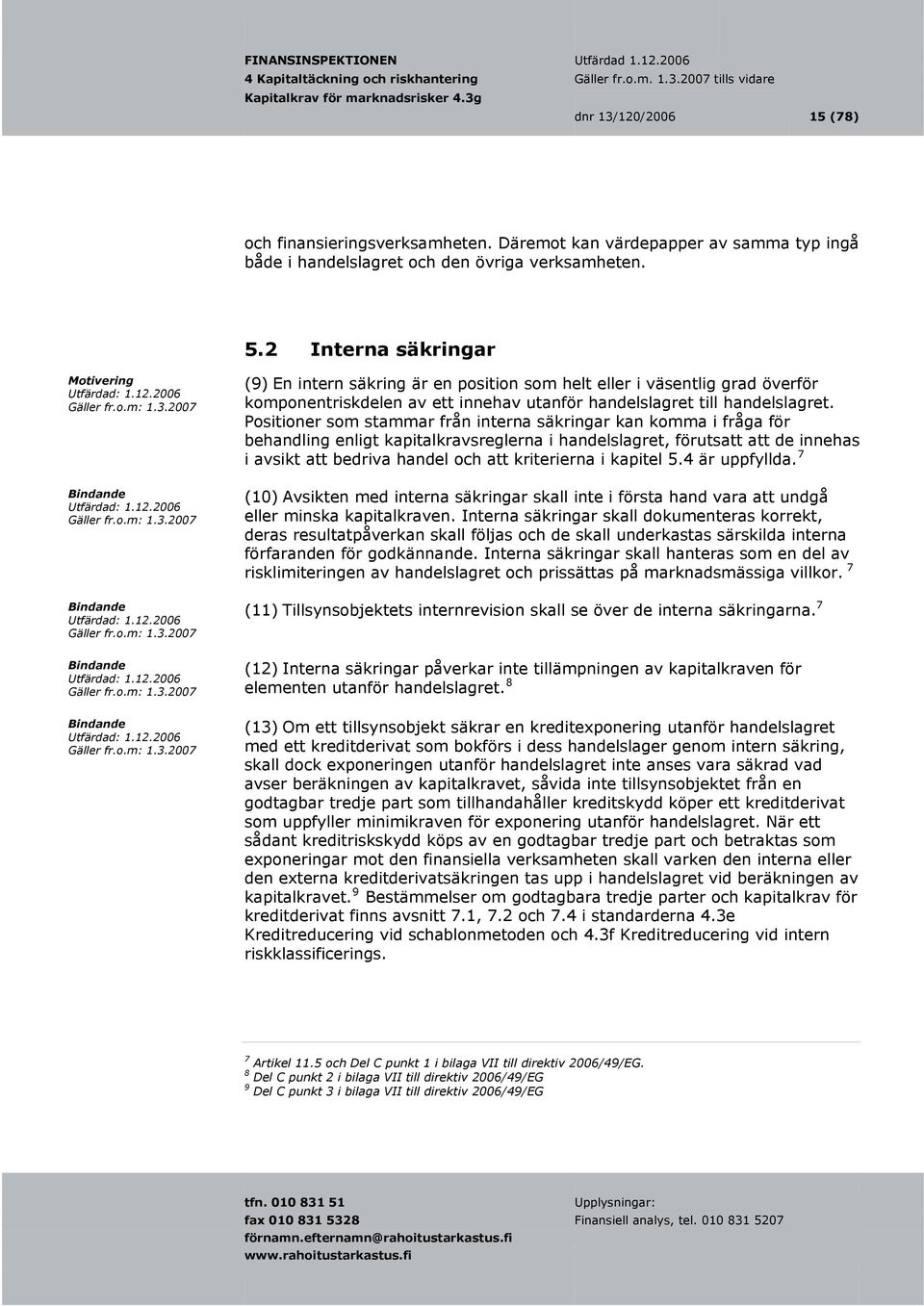 Positioner som stammar från interna säkringar kan komma i fråga för behandling enligt kapitalkravsreglerna i handelslagret, förutsatt att de innehas i avsikt att bedriva handel och att kriterierna i