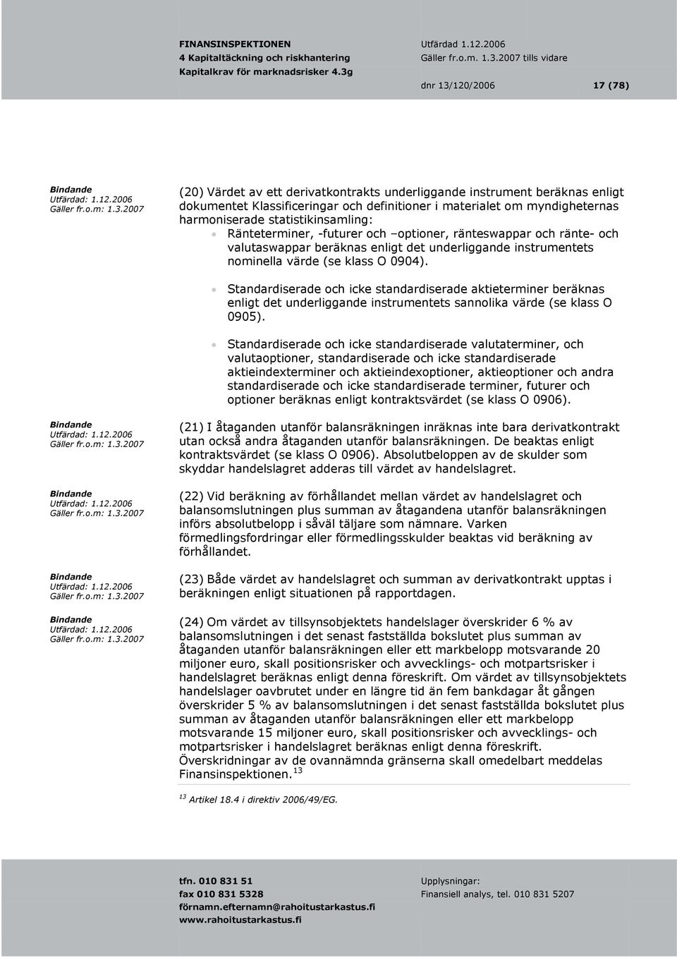 Standardiserade och icke standardiserade aktieterminer beräknas enligt det underliggande instrumentets sannolika värde (se klass O 0905).