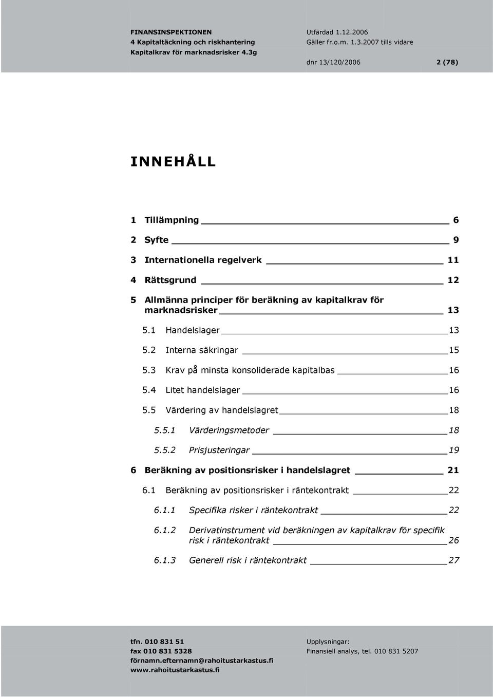 5 Värdering av handelslagret 18 5.5.1 Värderingsmetoder 18 5.5.2 Prisjusteringar 19 6 Beräkning av positionsrisker i handelslagret 21 6.