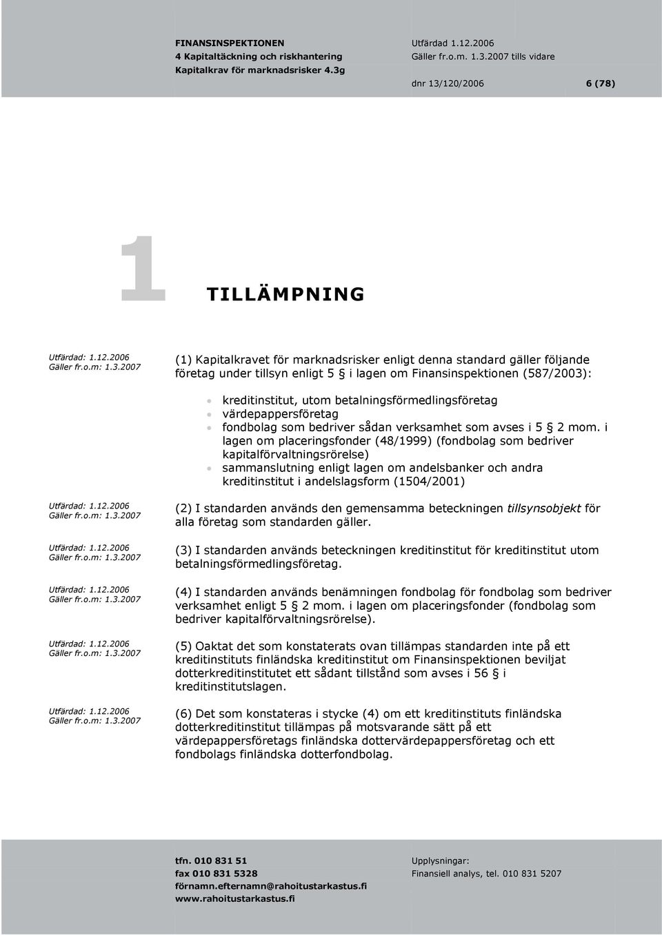 i lagen om placeringsfonder (48/1999) (fondbolag som bedriver kapitalförvaltningsrörelse) sammanslutning enligt lagen om andelsbanker och andra kreditinstitut i andelslagsform (1504/2001) (2) I