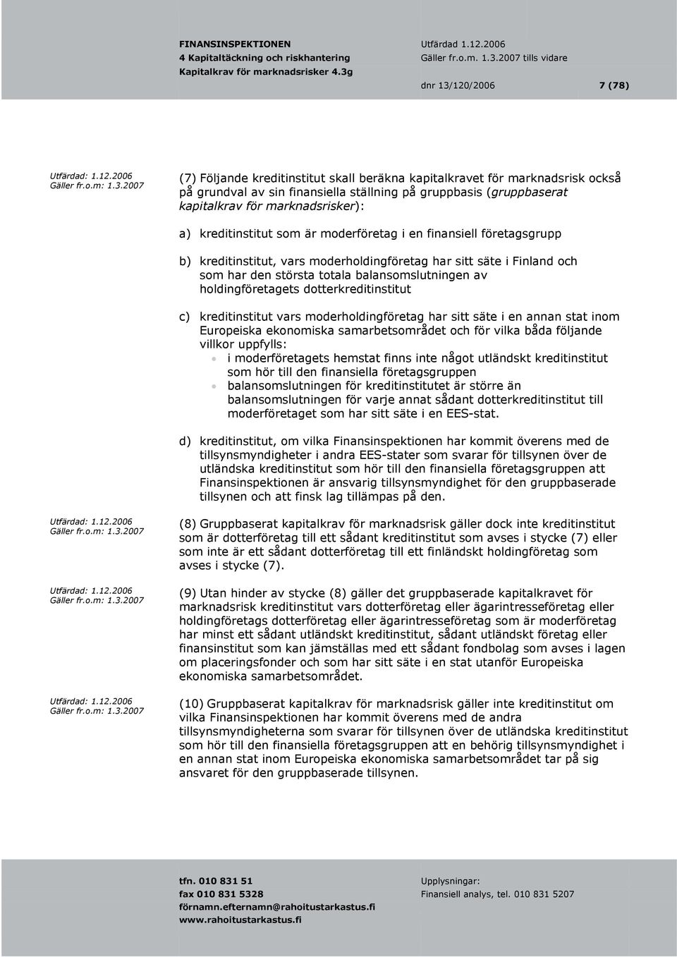 balansomslutningen av holdingföretagets dotterkreditinstitut c) kreditinstitut vars moderholdingföretag har sitt säte i en annan stat inom Europeiska ekonomiska samarbetsområdet och för vilka båda