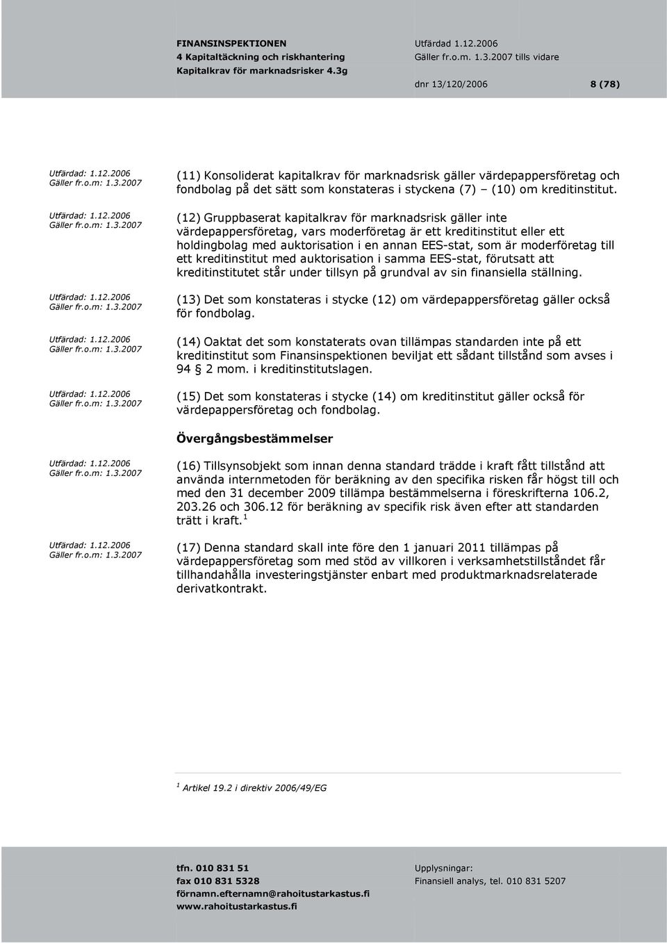 moderföretag till ett kreditinstitut med auktorisation i samma EES-stat, förutsatt att kreditinstitutet står under tillsyn på grundval av sin finansiella ställning.