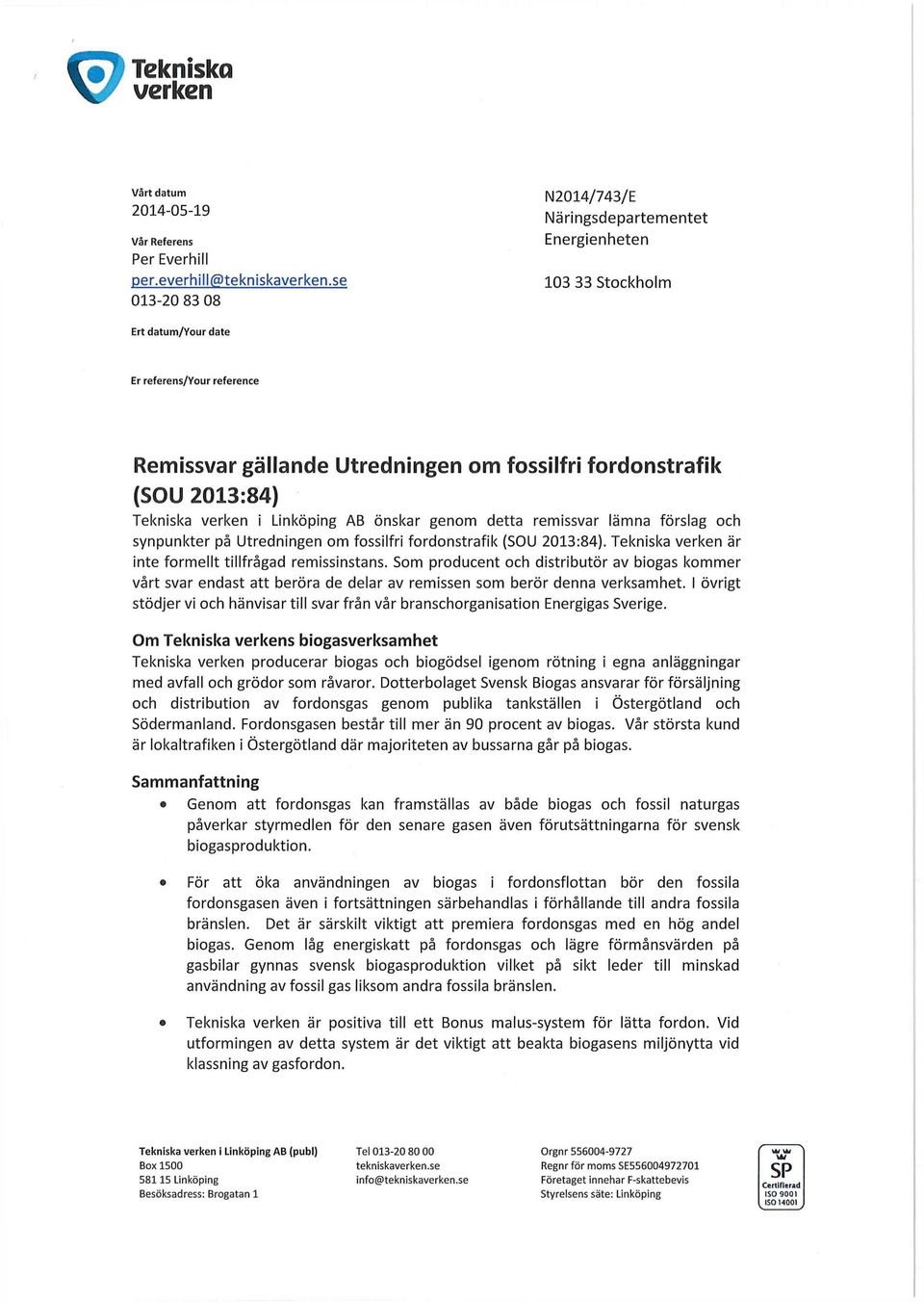 Tekniska i Linköping AB önskar genom detta remissvar lämna förslag och synpunkter på Utredningen om fossilfri fordonstrafik (SOU 2013:84). Tekniska är inte formellt tillfrågad remissinstans.