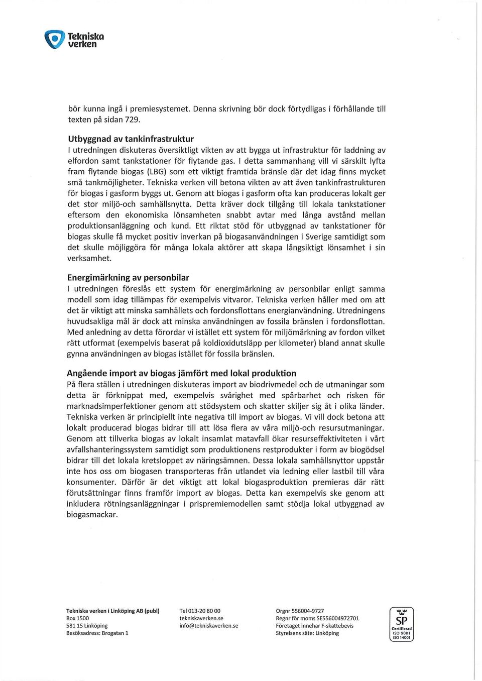 I detta sammanhang vill vi särskilt lyfta fram flytande biogas (LBG) som ett viktigt framtida bränsle där det idag finns mycket små tankmöjligheter.