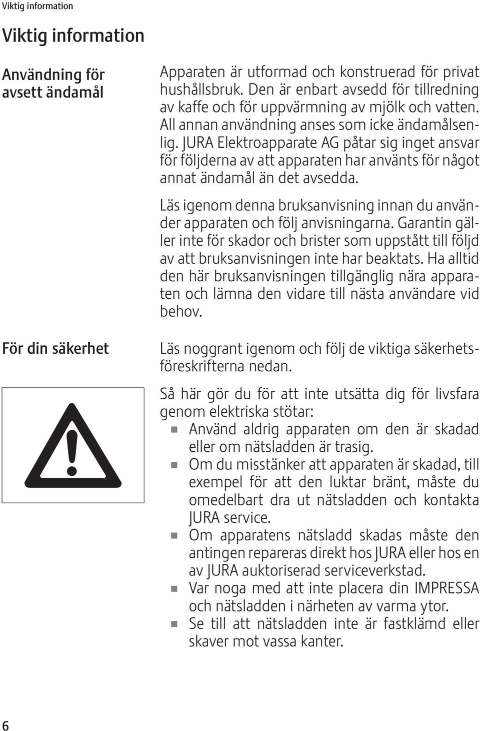 JURA lektroapparate AG påtar sig inget ansvar för följderna av att apparaten har använts för något annat ändamål än det avsedda.