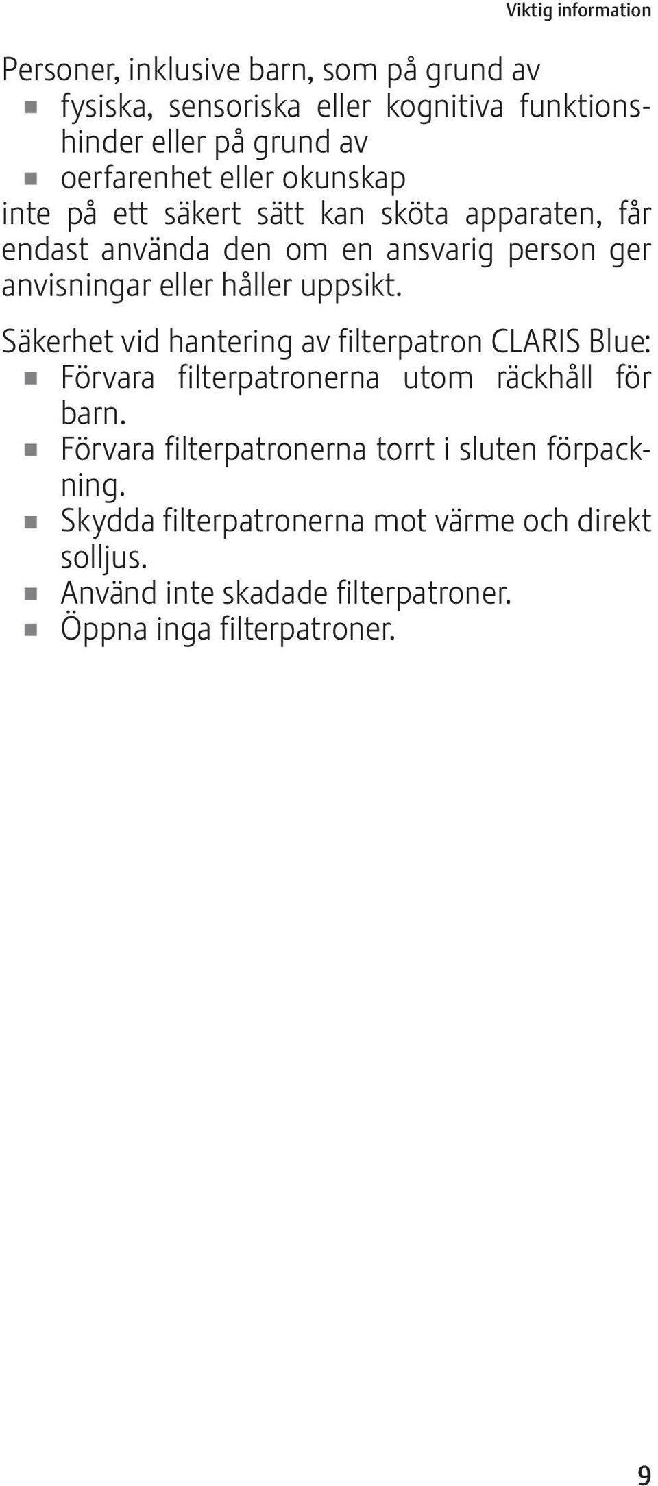 håller uppsikt. Säkerhet vid hantering av filterpatron CLARIS Blue: U Förvara filterpatronerna utom räckhåll för barn.